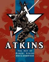 The Art Of Robert Atkins: Declassified 1452803870 Book Cover