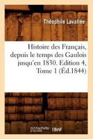 Histoire Des Franaais, Depuis Le Temps Des Gaulois Jusqu'en 1830. Edition 4, Tome 1 (A0/00d.1844) 2012552692 Book Cover