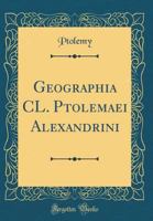 Geographia CL. Ptolemaei Alexandrini (Classic Reprint) 0428713998 Book Cover