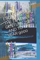 ESCAPE TO THE FUTURE CENTURY 25th , AND TO THE YEAR 9000 B096TRWVZS Book Cover