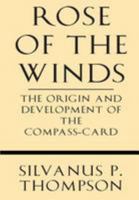The Rose of the Winds: The Origin and Development of The Compass-card 1628452846 Book Cover