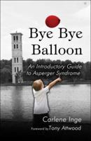 Bye Bye Balloon: An Introductory Guide to Asperger Syndrome 1424101905 Book Cover