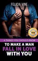 How to Make a Man Fall in Love with You: How to Seduce a Man. 6 Simple Steps to Make Him Beg for Your Attention (Dating Advice for Women - How to Get ... - Make Him Want You) 153360715X Book Cover