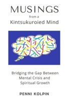 Musings from a Kintsukouried Mind: Briding the Gap Between 196572101X Book Cover