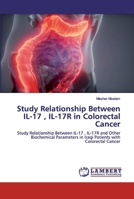 Study Relationship Between IL-17 , IL-17R in Colorectal Cancer: Study Relationship Between IL-17 , IL-17R and Other Biochemical Parameters in Iraqi Patients with Colorectal Cancer 6202525770 Book Cover