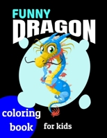 Funny Dragons coloring book for kids: Coloring book happy for kids girls and boys age 1 to 12  , and teens 165948930X Book Cover