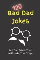120 Bad Dad Jokes: Bad Dad Jokes That Will Make You Cringe B0BYH3XB2D Book Cover