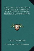 Suplemento A Las Memorias Para Ayudar A Formar Un Diccionario Critico De Los Escritores Catalanes (1849) 1166773256 Book Cover