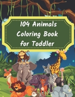 104 Animals Coloring Book for Toddler: 104 Animals Coloring Book for Kids, Great Gift for Boys & Girls B08TYVDF6R Book Cover