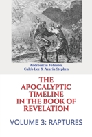 The Apocalyptic Timeline in the Book of Revelation: Volume 3: Raptures 1720003203 Book Cover