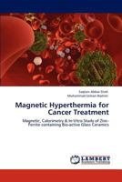 Magnetic Hyperthermia for Cancer Treatment: Magnetic, Calorimetry & In-Vitro Study of Zinc-Ferrite containing Bio-active Glass Ceramics 3847373439 Book Cover