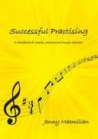 Successful Practising: A Handbook for Pupils, Parents and Music Teachers 0956618901 Book Cover