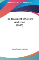 The Treatment of Opium Addiction 3337331165 Book Cover