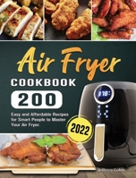 Air Fryer Cookbook 2022: 200 Easy and Affordable Recipes for Smart People to Master Your Air Fryer. 1804461008 Book Cover