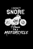 I Don't Snore. I Dream I'm A Motorcyclee: Food Journal Track Your Meals Eat Clean And Fit Breakfast Lunch Diner Snacks Time Items Serving Cals Sugar Protein Fiber Carbs Fat 110 Pages 6 X 9 In 15.24 X 1708055916 Book Cover