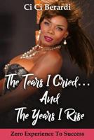 The Tears I Cried and The Years I Rise: Zero Experience to Success 1727818385 Book Cover