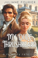 My Duke Thrushbeard: A King Thrushbeard Retelling B0CS6YBNYK Book Cover