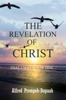 The Revelation of Christ: That I May Know Him 1462874894 Book Cover