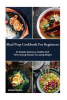 Meal Prep Cookbook for Beginners: 25 Simple, Delicious, Healthy and Time-Saving Recipes to Losing Weight 1721162798 Book Cover