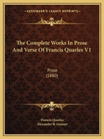 The Complete Works In Prose And Verse Of Francis Quarles, Volume 1... 1165102617 Book Cover