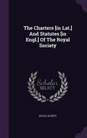 The Charters [in Lat.] And Statutes [in Engl.] Of The Royal Society... 1277550417 Book Cover