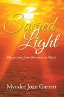 Sacred Light: My Journey from Mormon to Mystic 1504356233 Book Cover
