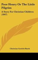 Poor Henry, Or the Little Pilgrim [By C.G. Barth. Transl.] 1274659078 Book Cover