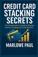 Credit Card Stacking Secrets: The Entrepreneur’s Guide to Strategic Business Funding and Credit Mastery B0F7LSJMMJ Book Cover
