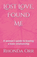 Lost Love, Found Me: A woman's guide to leaving a toxic relationship 1095431455 Book Cover
