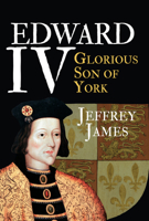 Edward IV: Glorious Son of York 1445660253 Book Cover