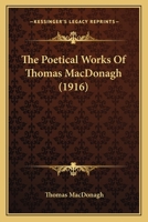 The Poetical Works of Thomas Macdonagh 1177350483 Book Cover