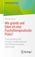 Wie gründe und führe ich eine Psychotherapeutische Praxis?: Praxisgründung: Von Planung, Standortwahl und Patientengewinnung bis Abrechnung (Psychotherapie: Praxis) (German Edition) 3662722852 Book Cover