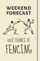 Weekend Forecast: 100% Chance Of Fencing: Fencing Gifts For Fencing Lovers & Fencing Coaches - Lined Journal or Notebook 1708077642 Book Cover