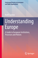 Understanding Europe: A Guide to European Institutions, Processes and Policies (Professional Practice in Governance and Public Organizations) 3032333733 Book Cover