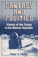 Fantasy and Politics: Visions of the Future in the Weimar Republic 0299129144 Book Cover