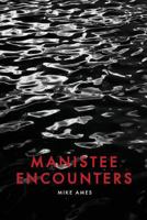 Manistee Encounters 1522732799 Book Cover