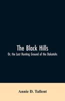 The Black Hills; or, the Last Hunting Ground of the Dakotahs 9353606195 Book Cover