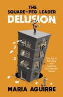 The Square-Peg Leader Delusion: The Art of Building and Leading Bulletproof Teams B0BF2XCKN8 Book Cover