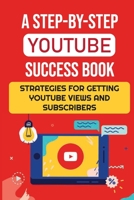 A Step-By-Step YouTube Success Book: Strategies For Getting YouTube Views And Subscribers: Youtube Marketing B09DJCMZ8F Book Cover