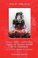 Historia, religi�n y tradici�n de la Virgen de Nuestra Se�ora de la Candelaria en el barrio Coraz�n de Guayama 0982862393 Book Cover