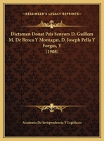 Dictamen Donat Pels Senyors D. Guillem M. De Broca Y Montagut, D. Joseph Pella Y Forgas, Y (1908) 1169525113 Book Cover