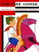The Fire Horse: Children's Poems by Vladimir Mayakovsky, Osip Mandelstam and Daniil Kharms 1681370921 Book Cover