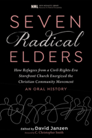 Seven Radical Elders: How Refugees from a Civil-Rights-Era Storefront Church Energized the Christian Community Movement, an Oral History 1725256843 Book Cover
