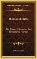 Thomas Shillitoe, the Quaker Missionary and Temperance Pioneer 1018882979 Book Cover
