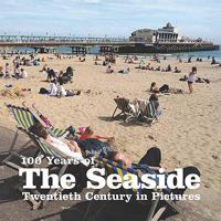 100 Years of the Seaside (Twentieth Century in Pictures) 1906672237 Book Cover