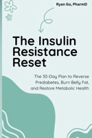 The Insulin Resistance Reset: The 30-Day Plan to Reverse Prediabetes, Burn Belly Fat, and Restore Metabolic Health B0GSZKFT6D Book Cover