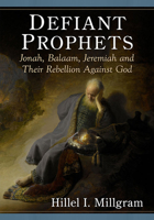 Defiant Prophets: Jonah, Balaam, Jeremiah and Their Rebellion Against God 1476686777 Book Cover