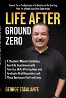 Life After Ground Zero: A Chaplains Memoir Combining Real Life Experiences with Practical Skills Offering Hope and Healing 1963903102 Book Cover