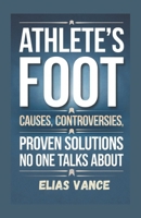 ATHLETE’S FOOT: Causes, Controversies, Proven Solutions No One Talks About B0F2HXKY18 Book Cover