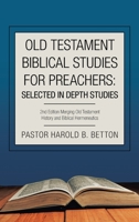 OLD TESTAMENT BIBLICAL STUDIES FOR PREACHERS: SELECTED IN DEPTH STUDIES: 2nd Edition Merging Old Testament History and Biblical Hermeneutics 166552684X Book Cover